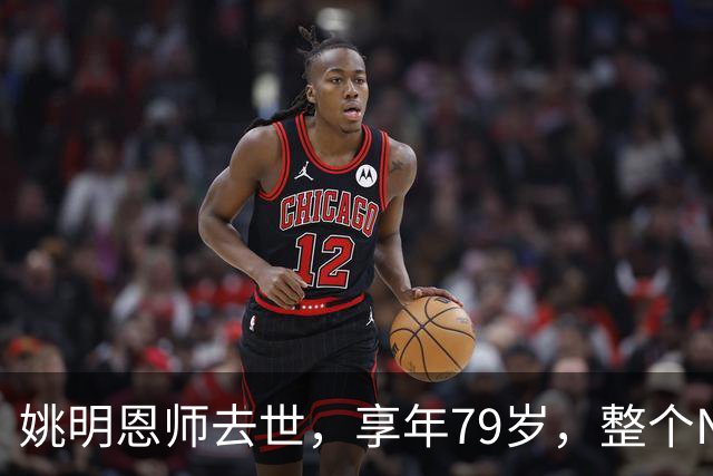姚明恩师去世，享年79岁，整个NBA陷入悲痛之中